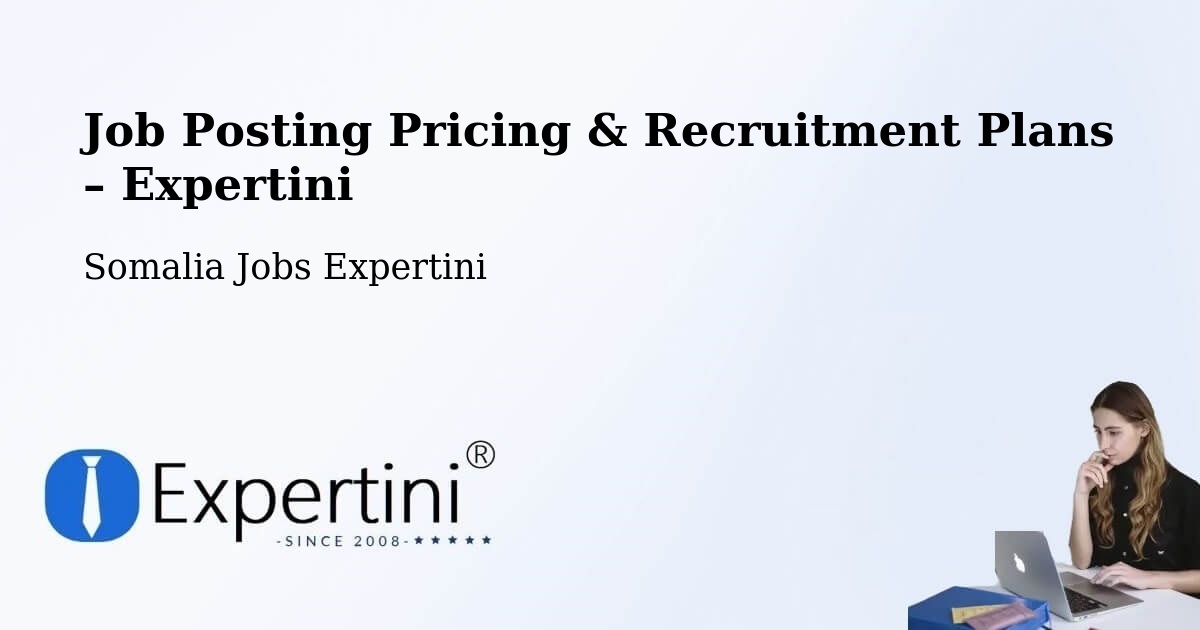 Job Posting Pricing & Recruitment Plans – Jawhar - Jawhar, Somalia Jobs Expertini